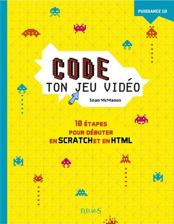 Couverture du livre « Code ton jeu vidéo ; 10 étapes pour débuter en Scratch et en HTLM » de Sean Mcmanus aux éditions Fleurus
