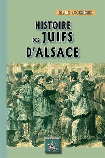 Couverture du livre « Histoire des juifs d'Alsace » de Elie Scheid aux éditions Editions Des Regionalismes