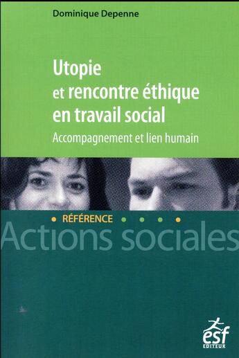 Couverture du livre « Utopie et rencontre ; éthique en travail social » de Dominique Depenne aux éditions Esf Social