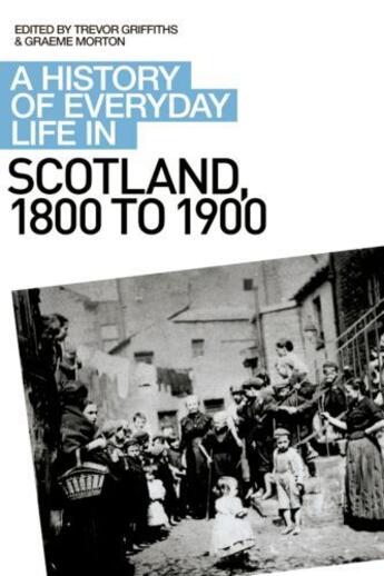 Couverture du livre « A History of Everyday Life in Scotland, 1800 to 1900 » de Graeme Morton aux éditions Edinburgh University Press