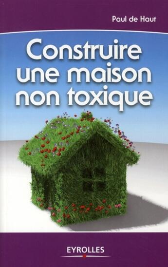 Couverture du livre « Construire une maison non toxique » de Paul De Haut aux éditions Eyrolles