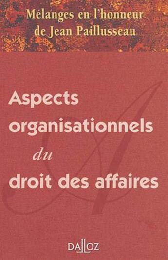 Couverture du livre « Aspects organisationnels du droit des affaires ; mélanges en l'honneur de Jean Paillusseau (1re édition) » de  aux éditions Dalloz