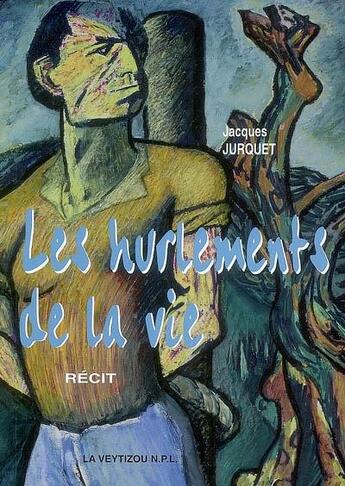 Couverture du livre « Les hurlements de la vie » de Jacques Jurquet aux éditions La Veytizou