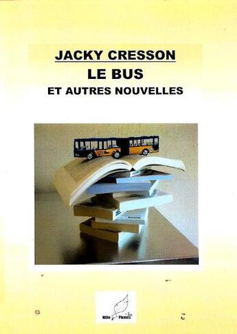 Couverture du livre « Le bus et autres nouvelles » de Jacky Cresson aux éditions Mille Plumes
