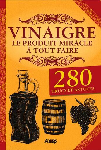 Couverture du livre « Vinaigre, le produit miracle à tout faire ; 280 trucs et astuces » de Elodie Baunard et Sonia De Sousa aux éditions Editions Asap