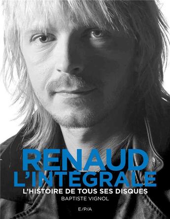 Couverture du livre « Renaud, l'intégrale ; l'histoire de tous ses disques » de Baptiste Vignol aux éditions Epa
