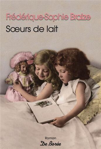 Couverture du livre « Soeurs de lait » de Frederique-Sophie Braize aux éditions De Boree