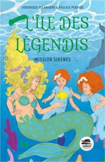Couverture du livre « L'île des Légendis : mission sirènes » de Pascale Perrier et Veronique Delamarre aux éditions Oskar