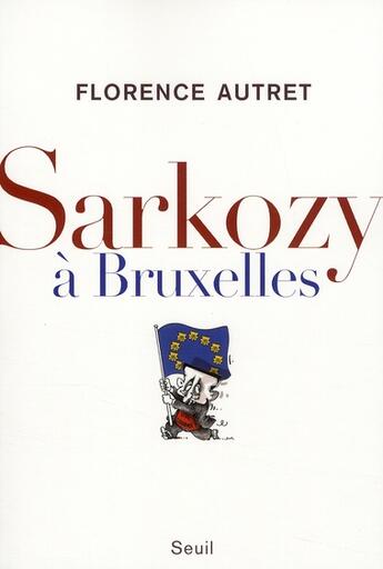 Couverture du livre « Sarkozy à Bruxelles » de Florence Autret aux éditions Seuil