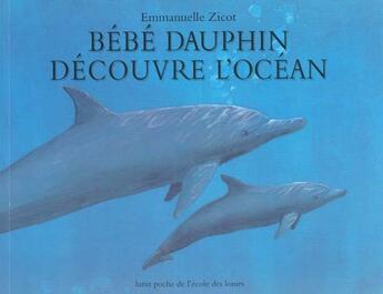 Couverture du livre « Bebe dauphin decouvre l ocean » de Zicot Emmanuelle aux éditions Ecole Des Loisirs