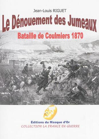 Couverture du livre « Le denouement des jumeaux - bataille de coulmiers 1870 » de Jean-Louis Riguet aux éditions Editions Du Masque D'or