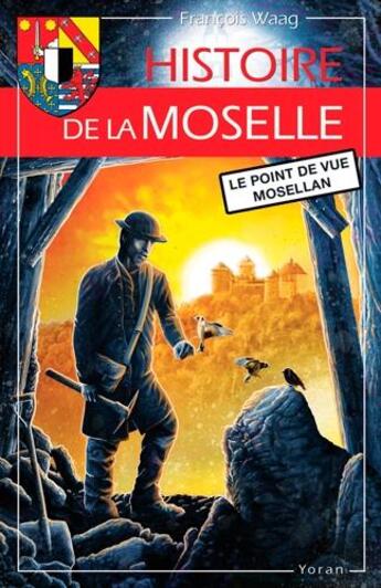 Couverture du livre « Histoire de la Moselle ; le point de vue mosellan » de Francois Waag aux éditions Yoran Embanner