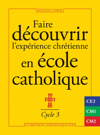 Couverture du livre « Faire découvrir l'expérience chrétienne en école catholique ; cycle 3, ce2, cm1, cm2 » de  aux éditions Tardy