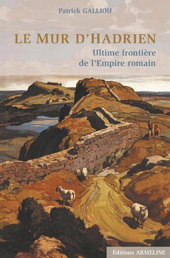 Couverture du livre « Le mur d'Hadrien ; ultime frontière de l'Empire romain (1re édition) » de Galliou Patrick aux éditions Armeline