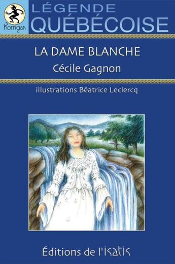 Couverture du livre « La dame blanche ; légende québéquoise » de Beatrice Leclercq et Cecile Gagnon aux éditions Isatis
