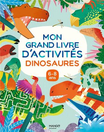 Couverture du livre « Mon grand livre d'activités : dinosaures : 6/8 ans » de  aux éditions Mango