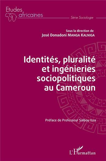 Couverture du livre « Identités, pluralité et ingénieries sociopolitiques au Cameroun » de Jose Donadoni Manga Kalniga aux éditions L'harmattan