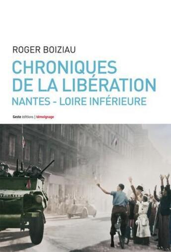 Couverture du livre « Chroniques de la Libération ; Nantes - Loire inférieure » de Roger Boiziau aux éditions Geste