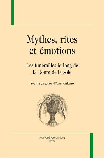 Couverture du livre « Mythes, rites et émotions ; les funérailles le long de la route de la soie » de  aux éditions Honore Champion