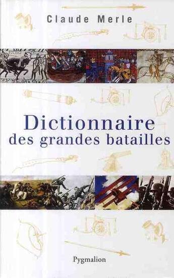 Couverture du livre « Dictionnaire des grandes batailles » de Claude Merle aux éditions Pygmalion