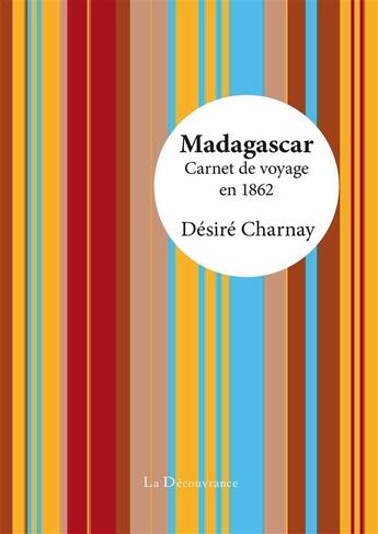Couverture du livre « Madagascar, carnet de voyage en 1862 » de Desire Charnay aux éditions La Decouvrance