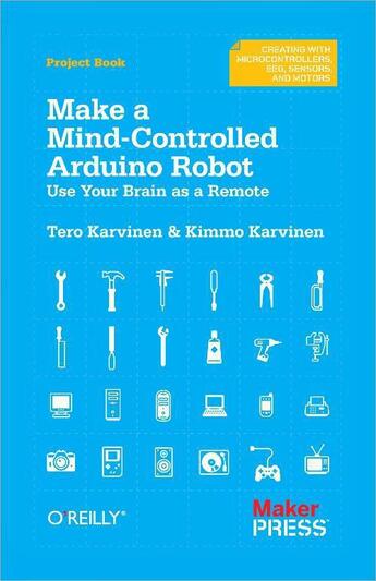 Couverture du livre « Make a mind-controlled Arduino Robot » de Tero Karvinen et Kimmo Karvinen aux éditions O Reilly