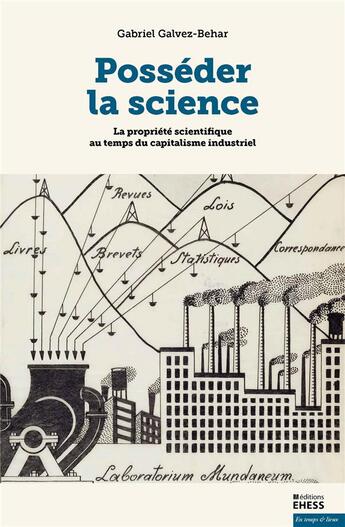 Couverture du livre « Posséder la science ; la propriété scientifique au temps du capitalisme industriel » de Gabriel Galvez-Behar aux éditions Ehess