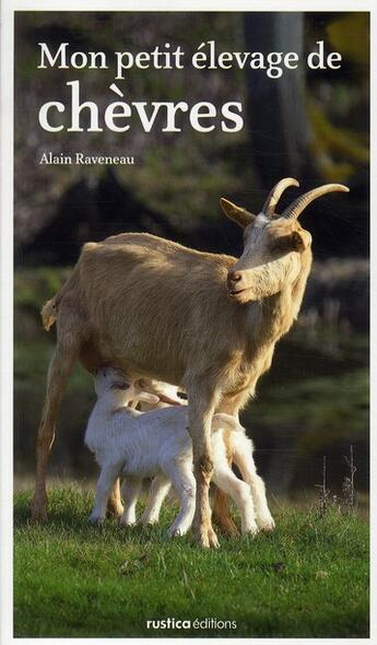 Couverture du livre « Mon petit élevage naturel de chèvres » de Alain Raveneau aux éditions Rustica