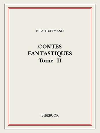 Couverture du livre « Contes fantastiques II » de E. T. A. Hoffmann aux éditions Bibebook