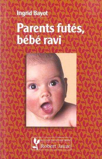 Couverture du livre « Parents futés, bébé ravi » de Ingrid Bayot aux éditions Robert Jauze