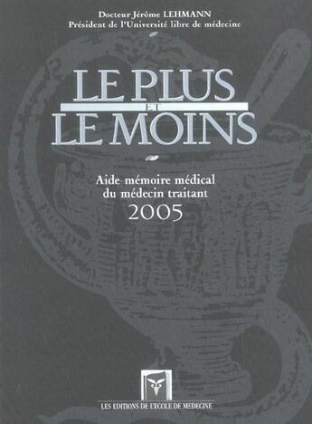 Couverture du livre « Le plus et le moins ; aide-memoire medical du medecin traitant 2005 » de Jerome Lehmann aux éditions Ecole De Medecine