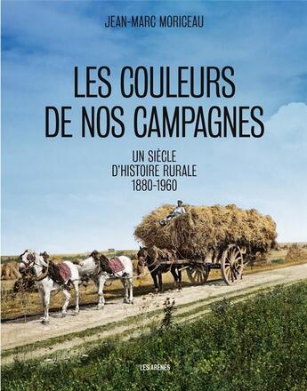 Couverture du livre « Les couleurs de nos campagnes ; un siècle d'histoire rurale, 1860-1960 » de Jean-Marc Moriceau aux éditions Les Arenes