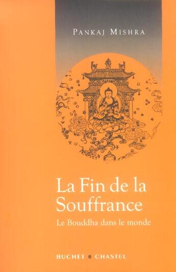 Couverture du livre « La fin de la souffrance le bouddha dans le monde » de Pankaj Mishra aux éditions Buchet Chastel