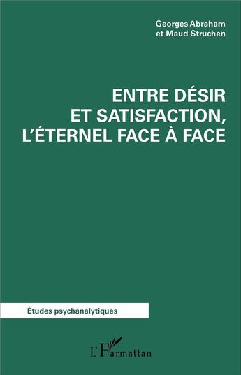 Couverture du livre « Entre désir et satisfaction l'éternel face à face » de Georges Abraham et Maud Struchen aux éditions L'harmattan
