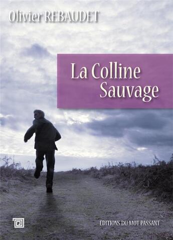 Couverture du livre « La colline sauvage » de Olivier Rebaudet aux éditions Editions Du Mot Passant