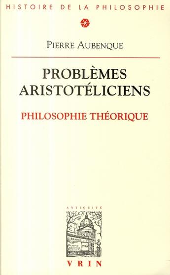 Couverture du livre « Problèmes aristotéliciens ; philosophie théorique » de Pierre Aubenque aux éditions Vrin