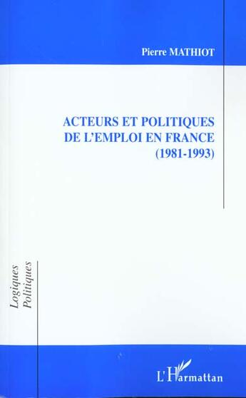 Couverture du livre « ACTEURS ET POLITIQUES DE L'EMPLOI EN FRANCE (1981-1993) » de Pierre Mathiot aux éditions L'harmattan