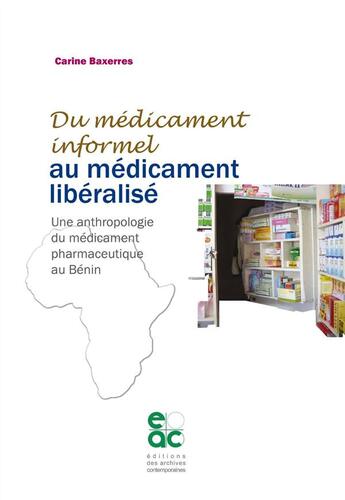 Couverture du livre « Du médicament informel au médicament libéralisé ; une anthropologie du médicament pharmaceutique au Bénin » de Carine Baxerres aux éditions Archives Contemporaines