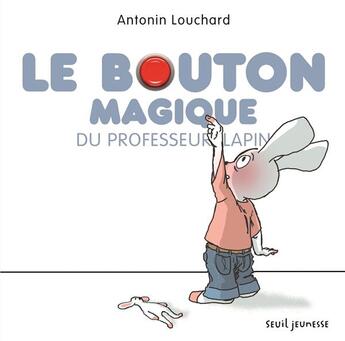 Couverture du livre « Le bouton magique du professeur lapin » de Antonin Louchard aux éditions Seuil Jeunesse