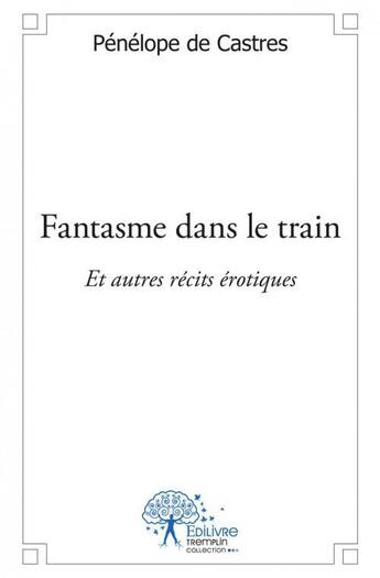 Couverture du livre « Fantasme dans le train » de Penelope De Castres aux éditions Edilivre