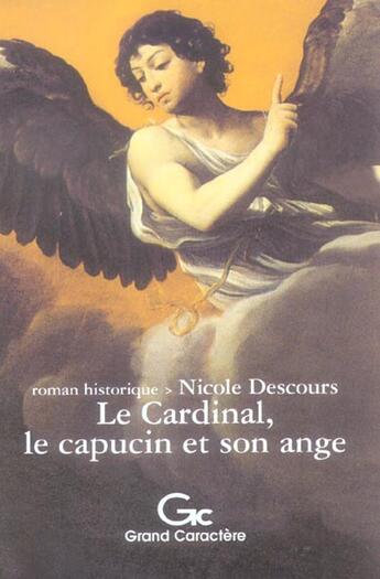 Couverture du livre « Le Cardinal, Le Capucin Et Son Ange » de Descours Nicole aux éditions Grand Caractere