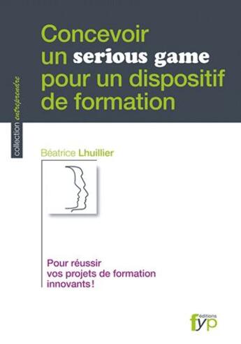 Couverture du livre « Concevoir un serious game pour un dispositif de format » de Beatrice Lhuillier aux éditions Fyp