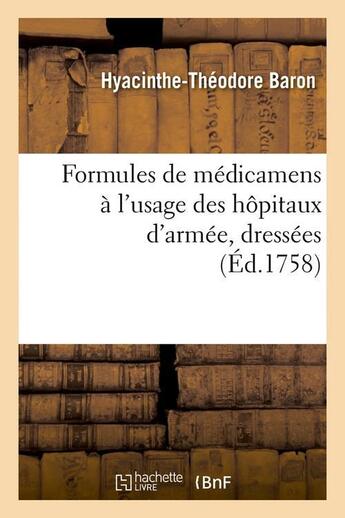 Couverture du livre « Formules de médicamens à l'usage des hôpitaux d'armée, dressées (Éd.1758) » de Baron H-T. aux éditions Hachette Bnf