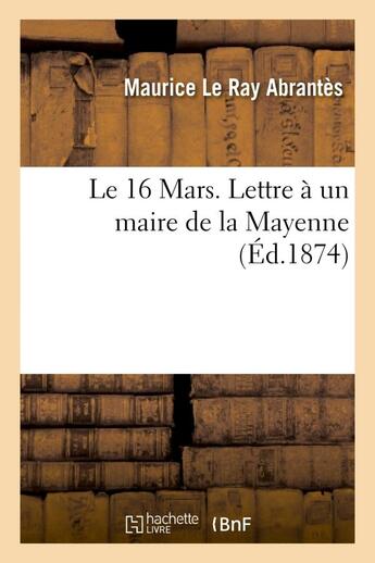 Couverture du livre « Le 16 mars. lettre a un maire de la mayenne » de Abrantes M L R. aux éditions Hachette Bnf