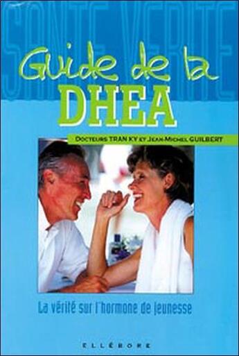 Couverture du livre « Guide de la dhea - la verite sur l'hormone de jeunesse » de Guilbert/Ky aux éditions Ellebore