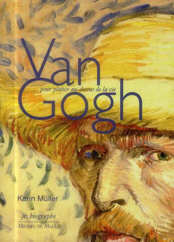 Couverture du livre « Van Gogh ; pour planer au-dessus de la vie » de Karin Muller aux éditions Michel De Maule