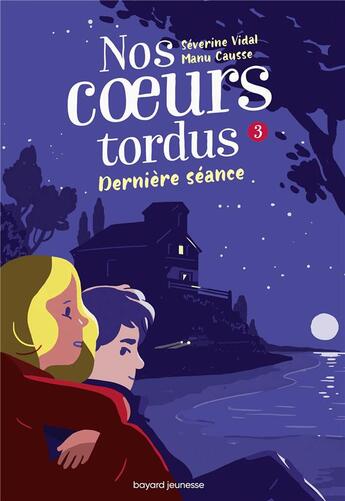 Couverture du livre « Nos coeurs tordus t.3 ; dernière séance » de Severine Vidal et Manu Causse aux éditions Bayard Jeunesse