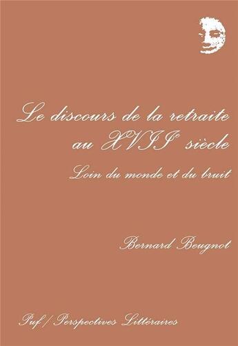 Couverture du livre « Le discours de la retraite au XVIIe siècle » de Bernard Beugnot aux éditions Puf