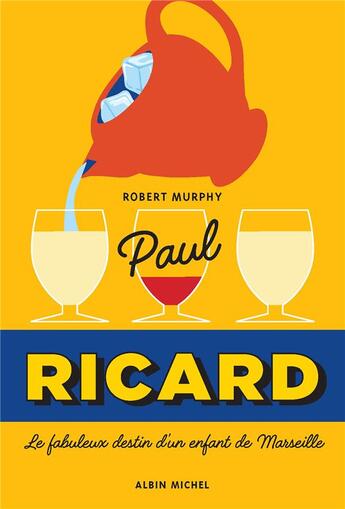 Couverture du livre « Paul Ricard ; le fabuleux destin d'un enfant de Marseille » de Robert Murphy aux éditions Albin Michel