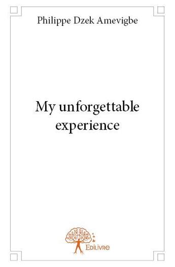 Couverture du livre « My unforgettable experience » de Philippe Dzek Amevigbe aux éditions Edilivre